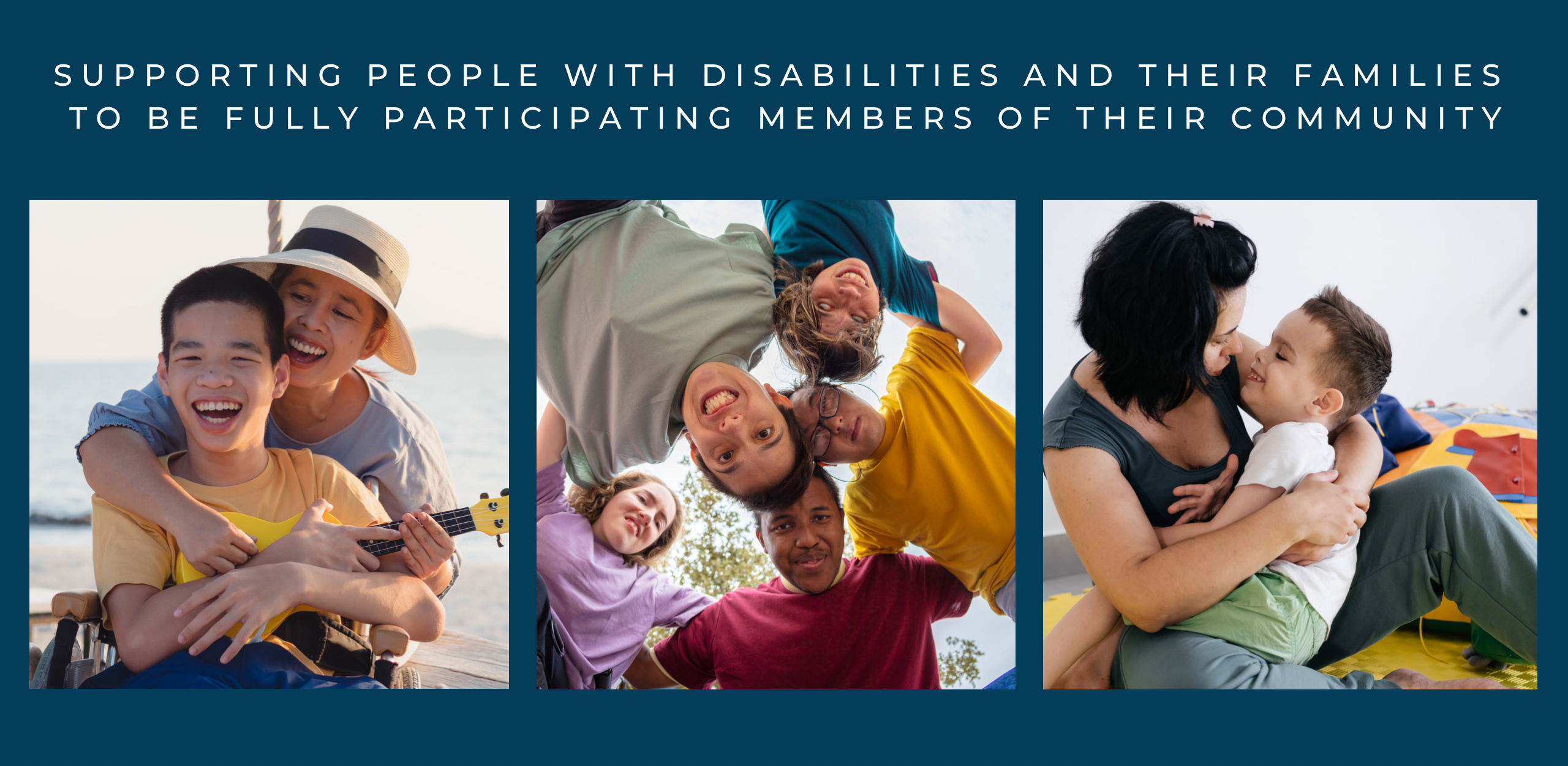 Supporting People with Disabilities and their Families  to be Fully Participating Members of their Community Header